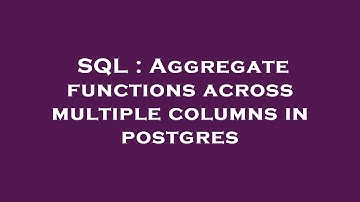 SQL : Aggregate functions across multiple columns in postgres
