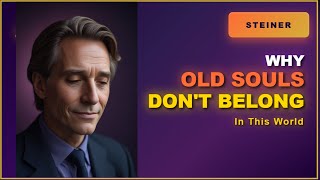 Steiner Explains: Why Old Souls Feel They Don't Belong in This World (What It Means for YOU)