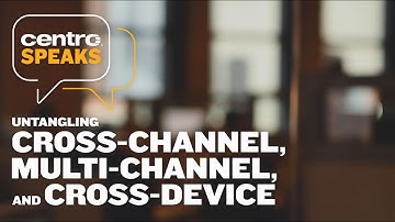 Centro Speaks: Untangling Cross-Channel, Multi-Channel, and Cross-Device