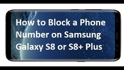 How to Block a Phone Number on Samsung Galaxy S8 or S8+ Plus