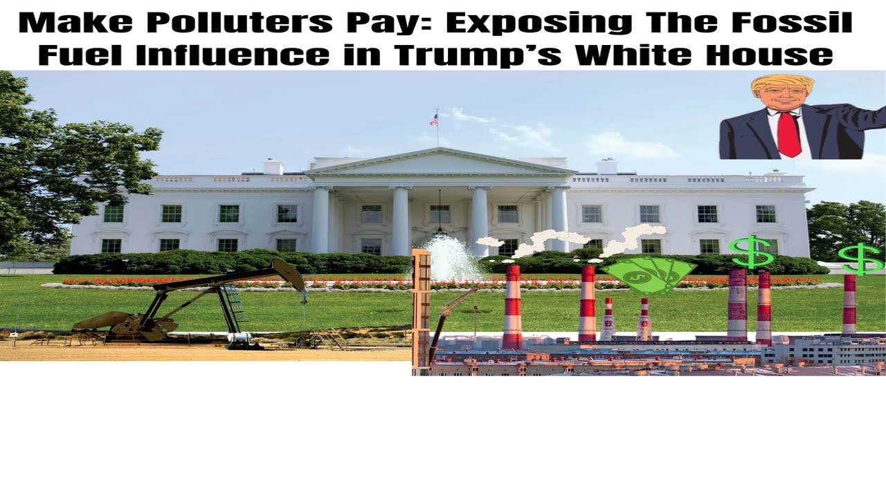 Make Polluters Pay: Expsoing The Fossil Fuel Influence in Trump's White House