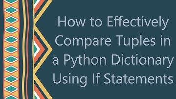 How to Effectively Compare Tuples in a Python Dictionary Using If Statements