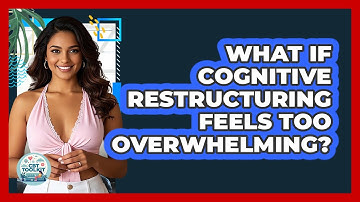 What If Cognitive Restructuring Feels Too Overwhelming? - CBT Toolkit