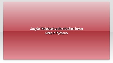 Jupyter Notebook authentication token while in Pycharm