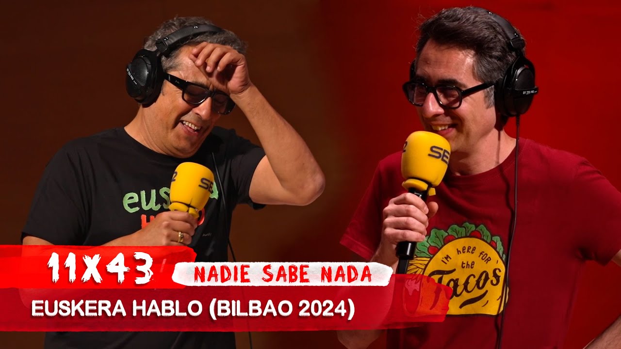 NADIE SABE NADA 11x43 | Euskera hablo (Bilbao 2024)