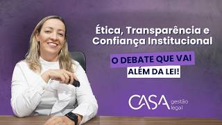 ÉTICA, TRANSPARÊNCIA E CONFIANÇA INSTITUCIONAL - CASA Gestão Legal