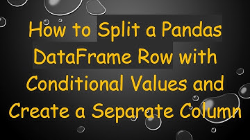 How to Split a Pandas DataFrame Row with Conditional Values and Create a Separate Column