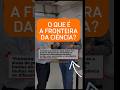 Eles estão na FRONTEIRA da Ciência! desenvolvendo o quê? #inovação #futuro #pesquisa #education