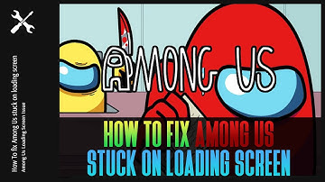How To Fix Among Us Stuck on Loading Screen
