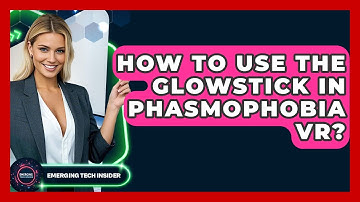 How To Use The Glowstick In Phasmophobia VR? - Emerging Tech Insider