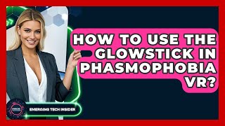 How To Use The Glowstick In Phasmophobia VR? - Emerging Tech Insider
