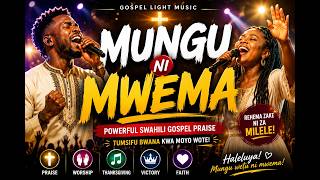 MUNGU NI MWEMA | Powerful Swahili Gospel Praise | Gospel Light Music