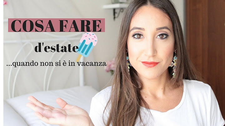 COSA FARE D'ESTATE - 7 idee su come trascorrere l'estate se non si è in vacanza