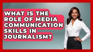 What Is The Role Of Media Communication Skills In Journalism? Media Literacy For Everyone News