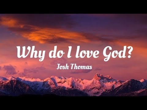 Josh Thomas - Why Do I Love God? (Lyrics)