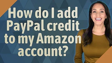 Does Amazon accept PayPal Credit?