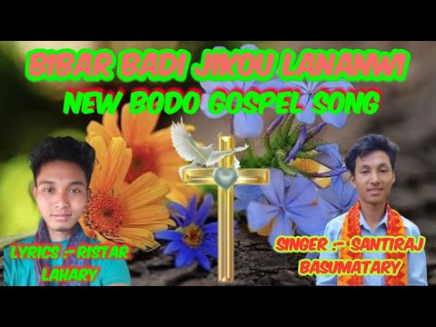 Bibar badi jiukou lananwi  New bodo Gospel song  Santiraj Basumatary 19 August 2022