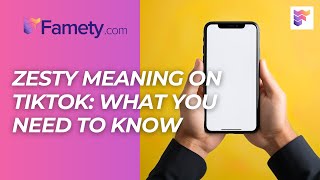 Zesty Meaning on TikTok: What You Need to Know | Famety