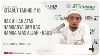 🔴[ LIVE ] 16. HAK ALLAH ATAS HAMBANYA DAN HAK HAMBA ATAS ALLAH  - BAG 2 | Ustadz Hasan Al - Katiry