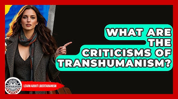 What Are The Criticisms Of Transhumanism? - Learn About Libertarianism