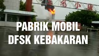 Dfsk Dongfeng Sokon - Kebakaran Hebat Di Pabrik Glory 580