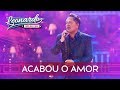 Acabou o Amor | DVD Leonardo - Canto,Bebo e Choro