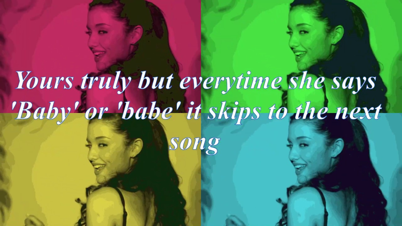 Yours Truly but everytime she says 'Baby' or 'Babe' it skips to the