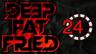 DEEP FAT FRIED 24 HOUR SHOW (part 1)