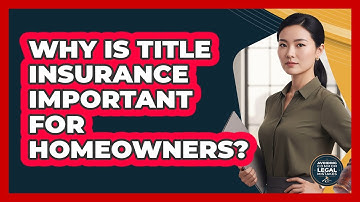 Why Is Title Insurance Important For Homeowners?