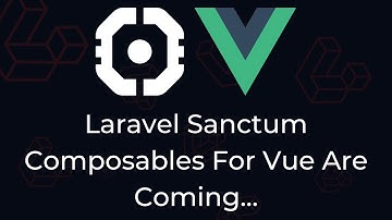 Laravel Sanctum Composables For Vue Are Coming...
