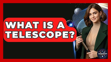 What Is A Telescope? - Astronomy Made Simple