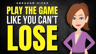 Play the Game Like You Can’t Lose ✅ Abraham Hicks 2026