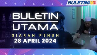 : Buletin Utama, 28 April 2024