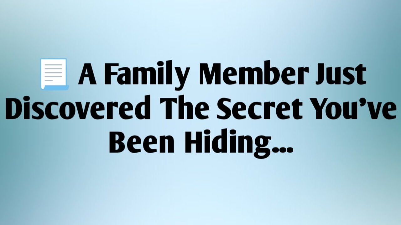 A Family Member Just Discovered The Secret You've Been Hiding...