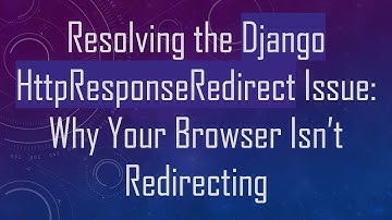 Resolving the Django HttpResponseRedirect Issue: Why Your Browser Isn’t Redirecting