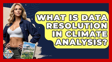 What Is Data Resolution In Climate Analysis? - The Geography Atlas