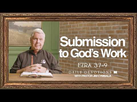 Daily Devotional | Submission to God’s Work | Ezra 3:7–9 | Pastor Jim Cymbala