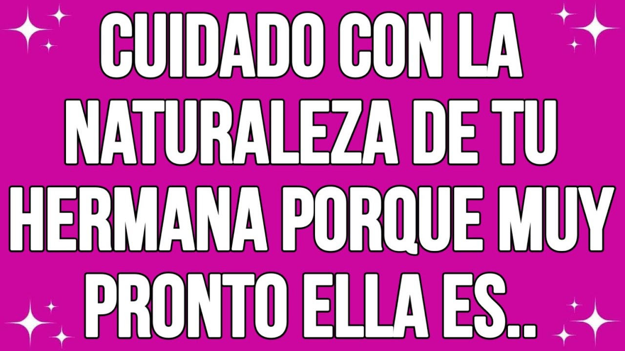 Cuidado con la naturaleza de tu hermana porque muy pronto ella es ...