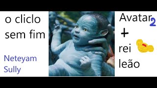 Avatar 2 + Rei Leão | Neteyam Sully | Ciclo sem fim.
