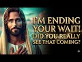 God Says : I'M ENDING YOUR WAIT! DID YOU REALLY SEE | Gods Message Now| Gods Message l Divine love