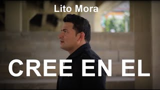 CREE EN EL - Lito Mora - Musica Cristiana