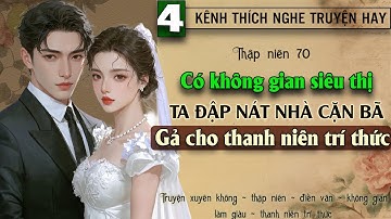 Tập 4 - Thập niên 70 có không gian siêu thị ta đập nát nhà cặn bã gả cho thanh niên trí thức