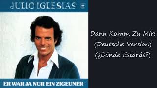 Dann Komm Zu Mir! (Deutsche Version) (¿Dónde Estarás?) (Julio Iglesias)