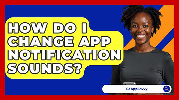 How Do I Change App Notification Sounds? - Be App Savvy