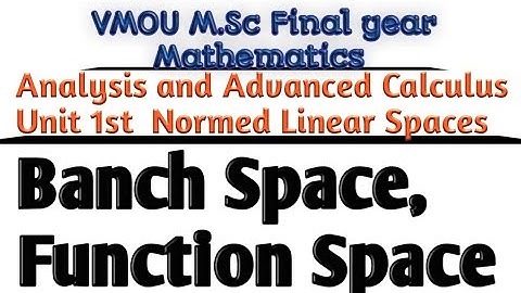 M.Sc mathematics final year Analysis and Advanced Calculus unit 1st banch space, function space