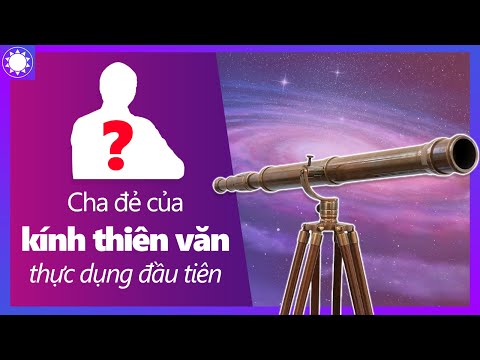 Video: Hans Lippershey đã làm ra chiếc kính thiên văn đầu tiên như thế nào?