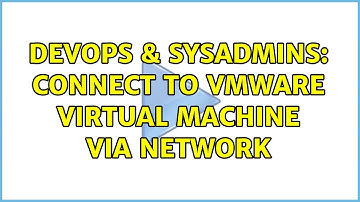 DevOps & SysAdmins: Connect to vmware virtual machine via network (3 Solutions!!)