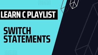 Learn C Playlist - Switch Statements