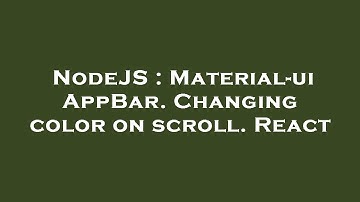 NodeJS : Material-ui AppBar. Changing color on scroll. React