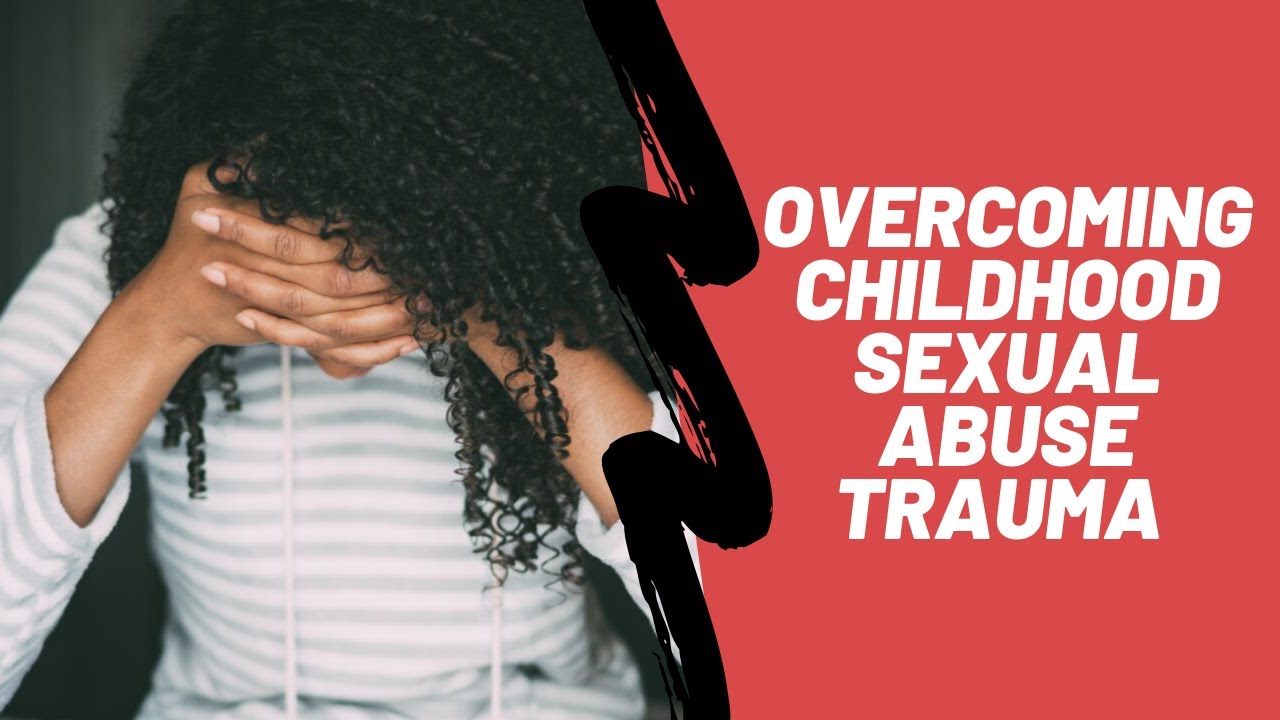 Overcoming Childhood Sexual Abuse Trauma - YouTube